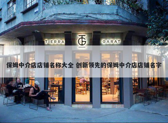 保姆中介店店铺名称大全 创新领先的保姆中介店店铺名字