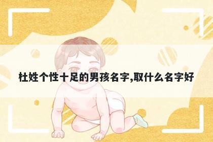 杜姓个性十足的男孩名字,取什么名字好