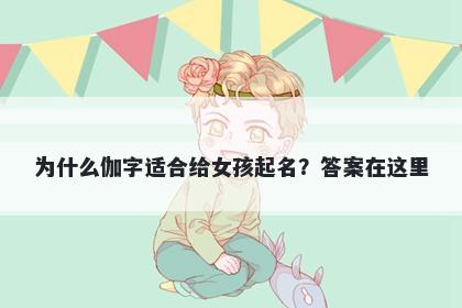 为什么伽字适合给女孩起名？答案在这里