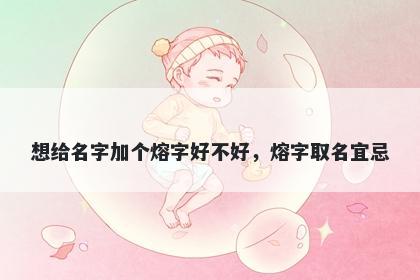 想给名字加个熔字好不好，熔字取名宜忌