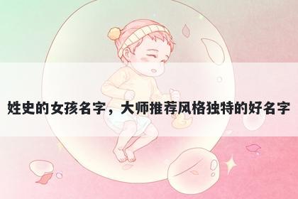 姓史的女孩名字，大师推荐风格独特的好名字