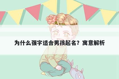 为什么强字适合男孩起名？寓意解析