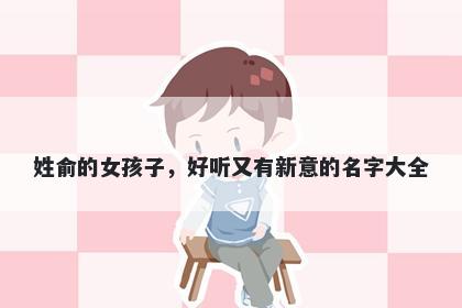 姓俞的女孩子，好听又有新意的名字大全