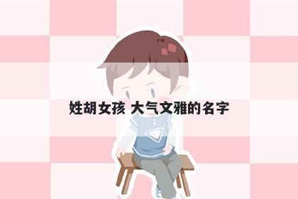 姓胡女孩 大气文雅的名字