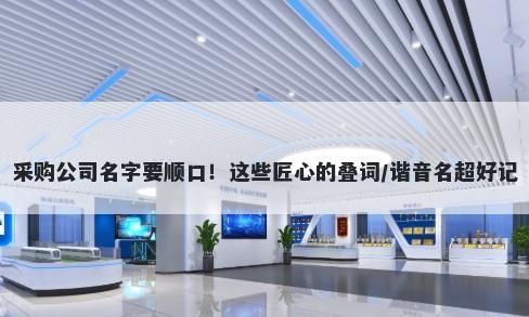 采购公司名字要顺口！这些匠心的叠词/谐音名超好记