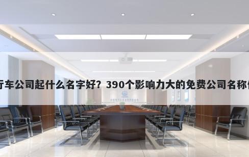 自行车公司起什么名字好？390个影响力大的免费公司名称任选