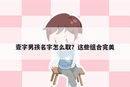 壹字男孩名字怎么取？这些组合完美