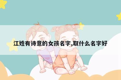 江姓有诗意的女孩名字,取什么名字好