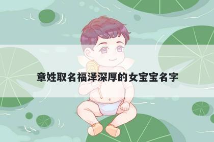 章姓取名福泽深厚的女宝宝名字