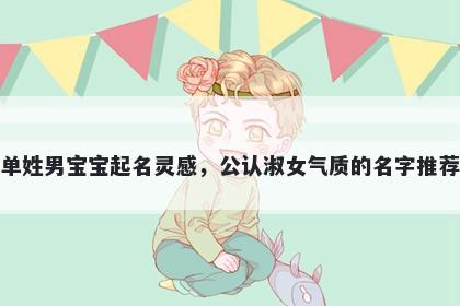 单姓男宝宝起名灵感，公认淑女气质的名字推荐