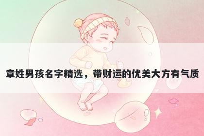 章姓男孩名字精选，带财运的优美大方有气质