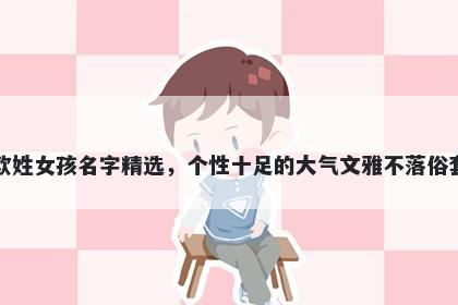 欧姓女孩名字精选，个性十足的大气文雅不落俗套