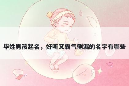 毕姓男孩起名，好听又霸气侧漏的名字有哪些