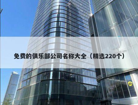 免费的俱乐部公司名称大全（精选220个）