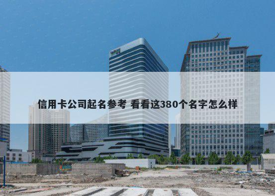 信用卡公司起名参考 看看这380个名字怎么样