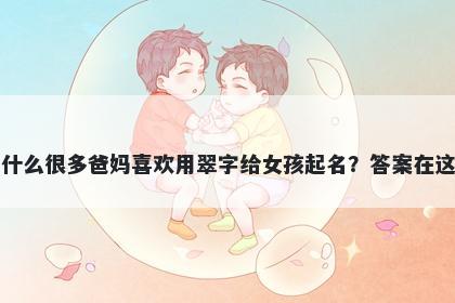 为什么很多爸妈喜欢用翠字给女孩起名？答案在这里