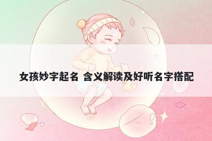女孩妙字起名 含义解读及好听名字搭配