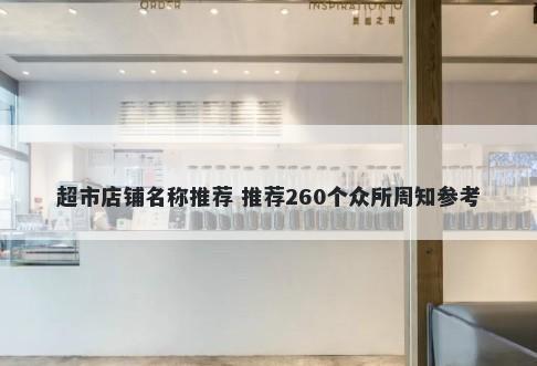 超市店铺名称推荐 推荐260个众所周知参考