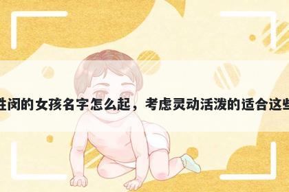 姓闵的女孩名字怎么起，考虑灵动活泼的适合这些