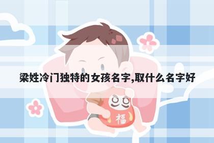 梁姓冷门独特的女孩名字,取什么名字好