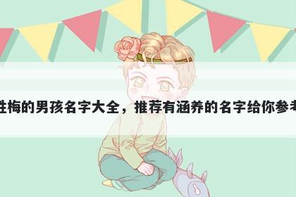 姓梅的男孩名字大全，推荐有涵养的名字给你参考