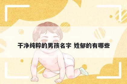 干净纯粹的男孩名字 姓郁的有哪些