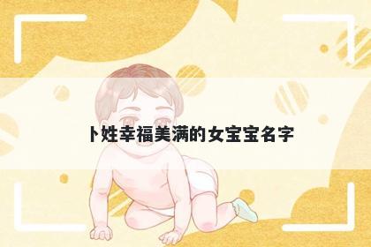 卜姓幸福美满的女宝宝名字