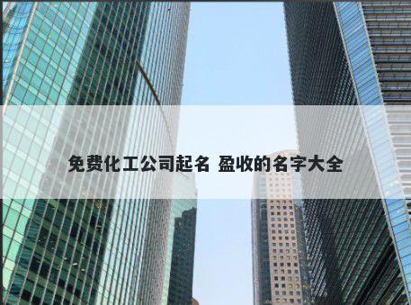 免费化工公司起名 盈收的名字大全