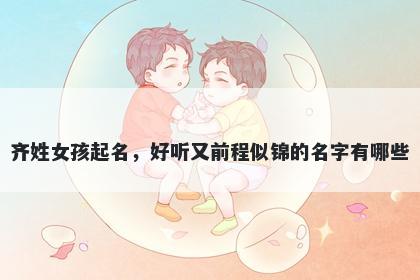 齐姓女孩起名，好听又前程似锦的名字有哪些