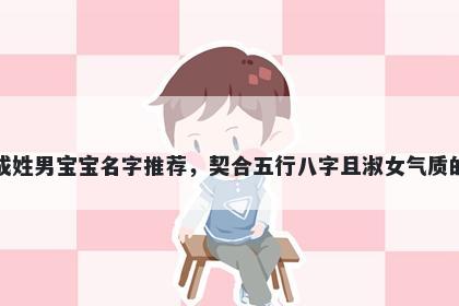成姓男宝宝名字推荐，契合五行八字且淑女气质的