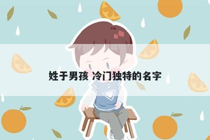 姓于男孩 冷门独特的名字