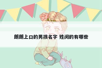 朗朗上口的男孩名字 姓闵的有哪些