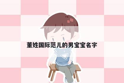 董姓国际范儿的男宝宝名字