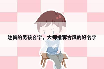 姓梅的男孩名字,大师推荐古风的好名字