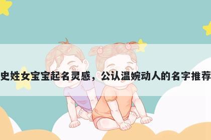 史姓女宝宝起名灵感，公认温婉动人的名字推荐