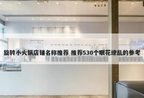 旋转小火锅店铺名称推荐 推荐530个眼花缭乱的参考
