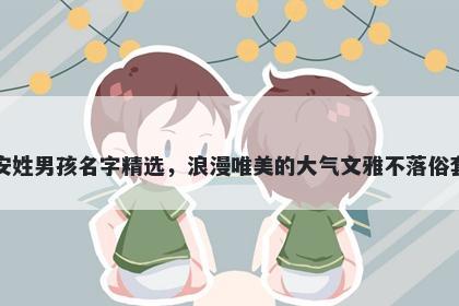 安姓男孩名字精选，浪漫唯美的大气文雅不落俗套
