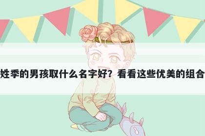 姓季的男孩取什么名字好？看看这些优美的组合