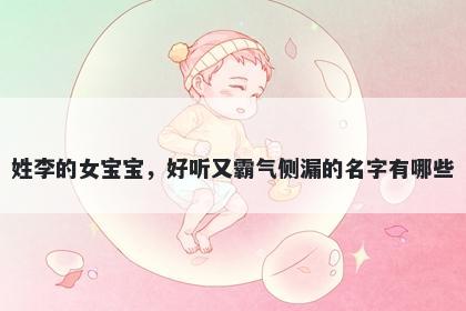姓李的女宝宝，好听又霸气侧漏的名字有哪些