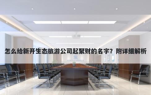 怎么给新开生态旅游公司起聚财的名字？附详细解析