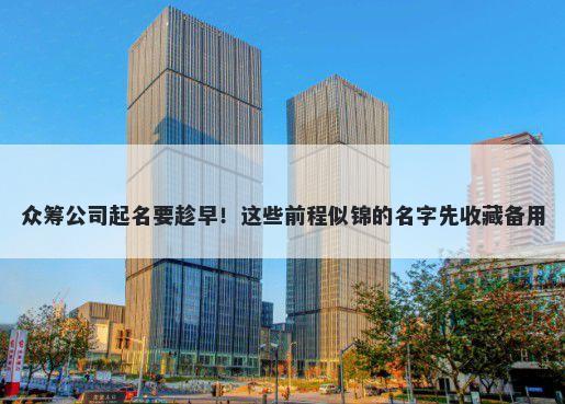众筹公司起名要趁早！这些前程似锦的名字先收藏备用