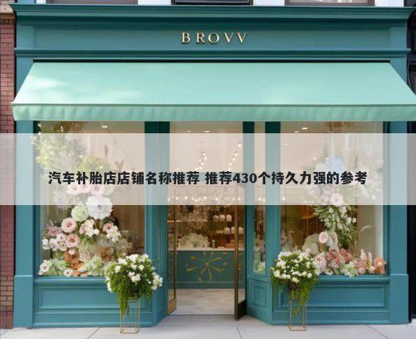 汽车补胎店店铺名称推荐 推荐430个持久力强的参考