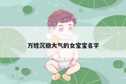 万姓沉稳大气的女宝宝名字