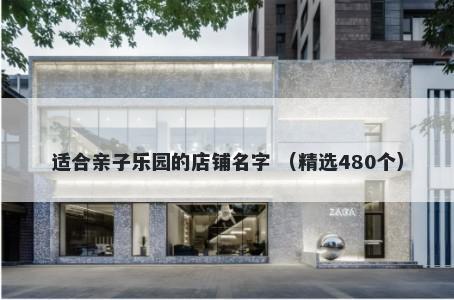 适合亲子乐园的店铺名字 （精选480个）