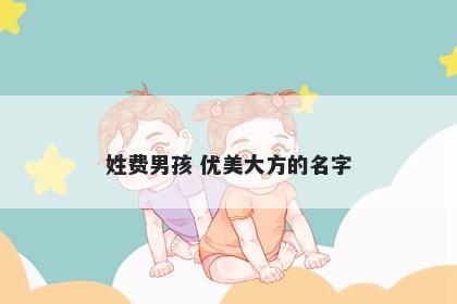 姓费男孩 优美大方的名字