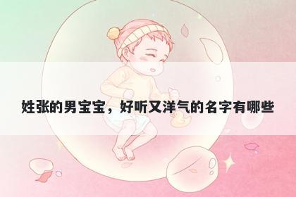 姓张的男宝宝，好听又洋气的名字有哪些