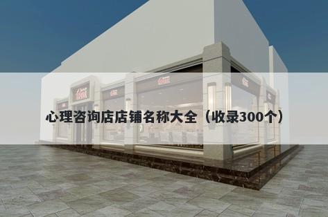 心理咨询店店铺名称大全（收录300个）
