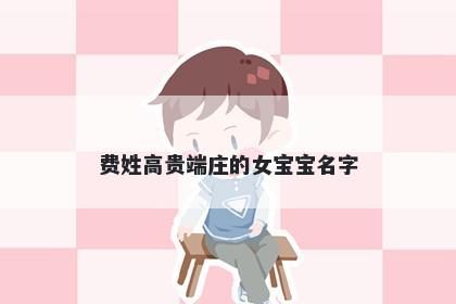 费姓高贵端庄的女宝宝名字