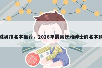 熊姓男孩名字推荐，2026年最具儒雅绅士的名字精选