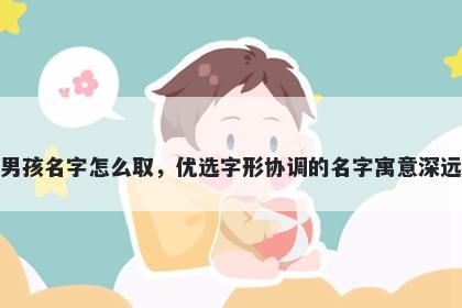 姓唐的男孩名字怎么取,优选字形协调的名字寓意深远又好听